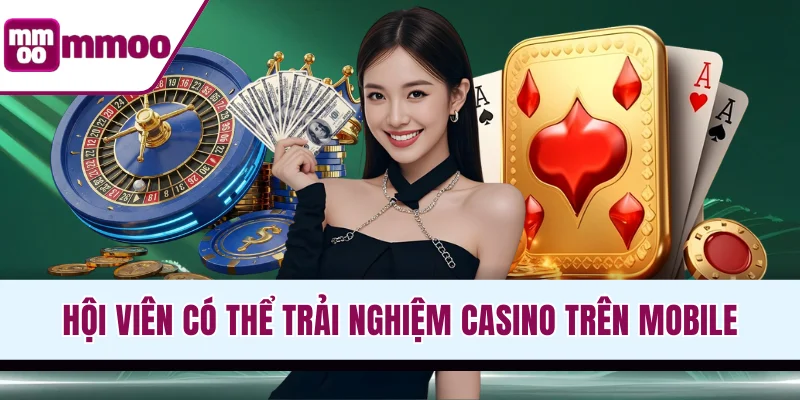 Hội viên có thể trải nghiệm casino trên mobile